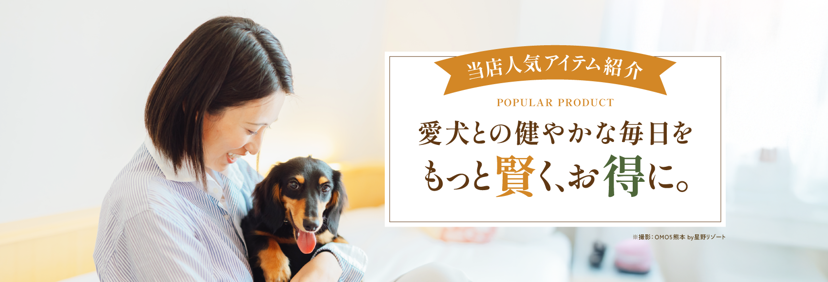 愛犬との健やかな毎日をもっと賢く、お得に。