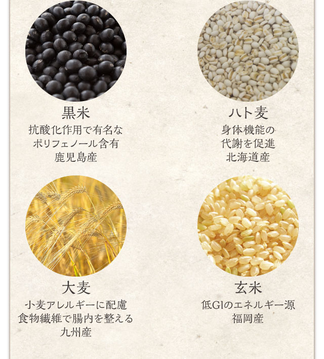 黒米    抗酸化作用で有名なポリフェノール含有ハト麦 身体機能の代謝を促進　大麦  小麦アレルギーに配慮食物繊維で腸内を整える玄米  低GIのエネルギー源