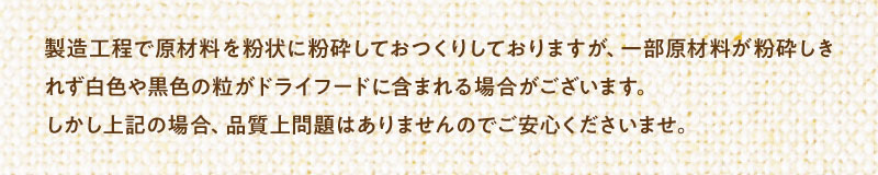 原材料が粉砕しきれず白や黒の粒が含まれる可能性があるが品質上問題なし